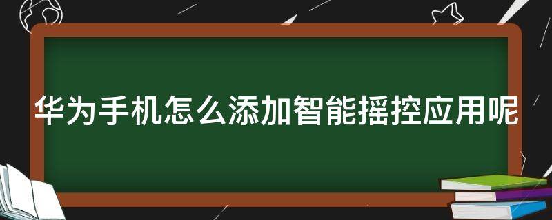 华为手机怎么添加智能摇控应用呢 华为手机怎么添加智能遥控应用