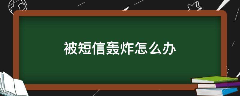 被短信轰炸怎么办 短信被轰炸了怎么办?