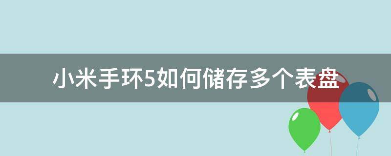 小米手环5怎么存储多个表盘 小米手环5如何储存多个表盘